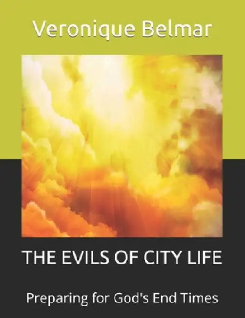 The Evils of City Life: Preparing for God's End Times by Veronique Belmar