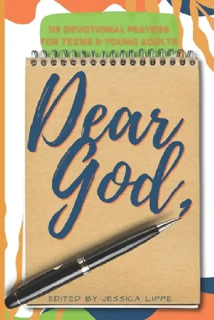 Dear God,: 118 Devotional Prayers for Teens and Young Adults by Jessica Lippe