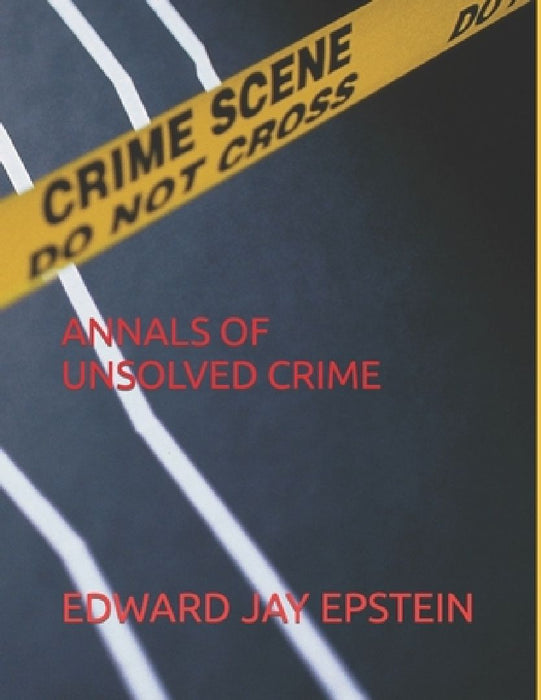 Annals of Unsolved Crime by Edward Jay Epstein