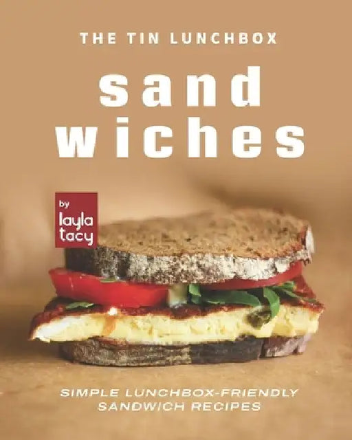 The Tin Lunchbox Sandwiches: Simple Lunchbox-Friendly Sandwich Recipes by Layla Tacy