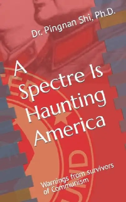 A Spectre Is Haunting America: Warnings from survivors of Communism by Pingnan Shi
