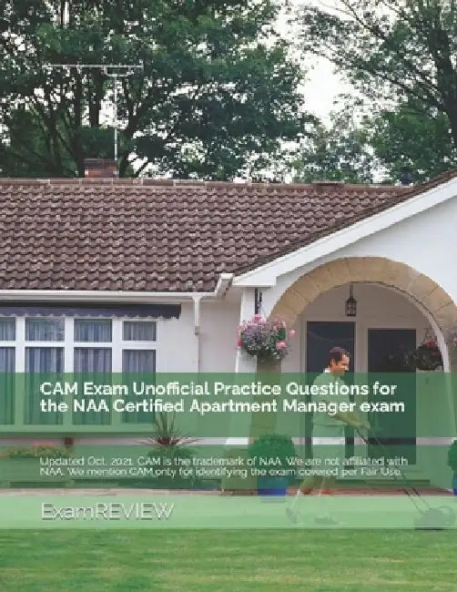 CAM Exam Unofficial Practice Questions for the NAA Certified Apartment Manager exam by Mike Yu