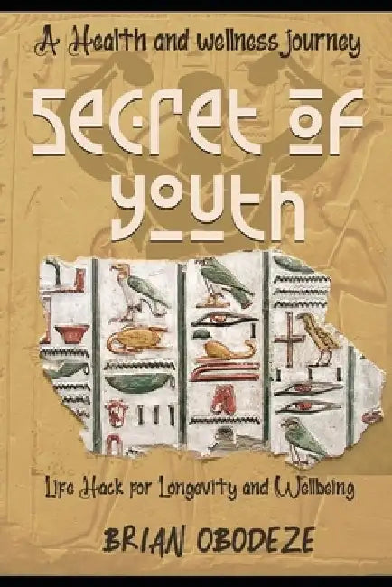 Secret Of Youth: Health and Longevity Hack. How to Slow Down the Aging Process and Sustain Youth by Brian Obodeze