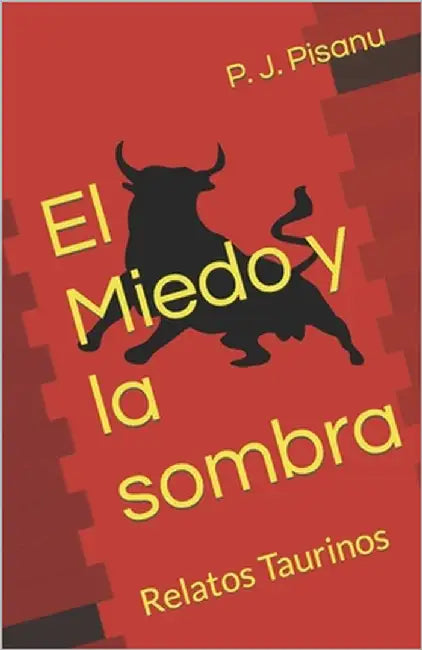 El Miedo y la sombra: Relatos Taurinos by Pisanu, P. J.
