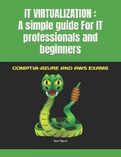 It Virtualization: A simple guide For IT professionals and beginners: COMPTIA-AZURE AND AWS EXAMS by Issa Ngoie