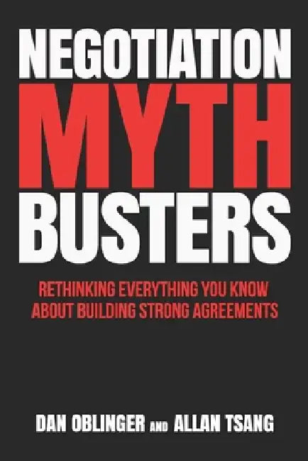Negotiation Mythbusters: Rethinking Everything You Know About Building Strong Agreements by Allan Tsang