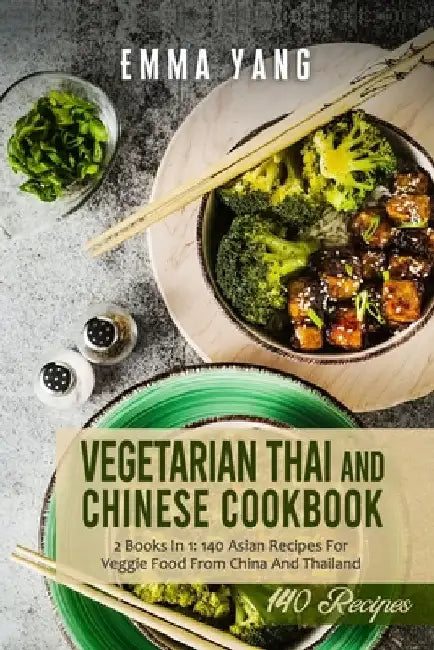 Vegetarian Thai And Chinese Cookbook: 2 Books In 1: 140 Asian Recipes For Veggie Food From China And Thailand by Emma Yang