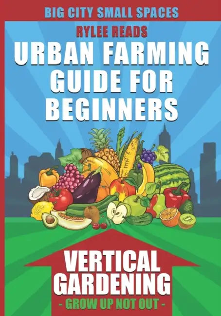 Big City Small Spaces-Urban Farming Guide For Beginners: VERTICAL GARDENING-The High Yield Technique to Grow a Bounty of Fruits, Vegetables, Herbs & Edible Flowers in Your Backyard, Patio or Rooftop Garden(Urban Farming, Gardening & Backyard Homesteading) by Debra Em Wilson