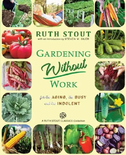 Gardening Without Work: For the Aging, The Busy and the Indolent by Steven W. Siler