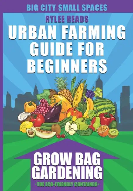 Urban Farming Guide For Beginners: GROW BAG GARDENING-The Eco-friendly, Space-Saving Container to Grow a Bounty of Fruits, Vegetables, Herbs & Edible Flowers in Your Backyard, Patio or Rooftop Garden (Urban Farming, Gardening & Backyard Homesteading) by Ken Wilson-Max