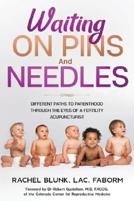 Waiting on Pins and Needles: Different Paths to Parenthood Through the Eyes of a Fertility Acupuncturist by Lac Faborm Blunk
