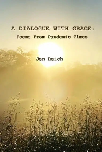 A Dialogue With Grace: Poems From Pandemic Times by Jen Reich