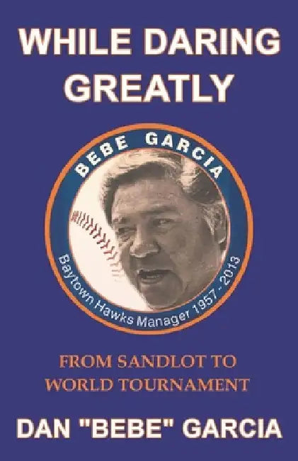 While Daring Greatly: From Sandlot To World Tournament by Dan Bebe Garcia