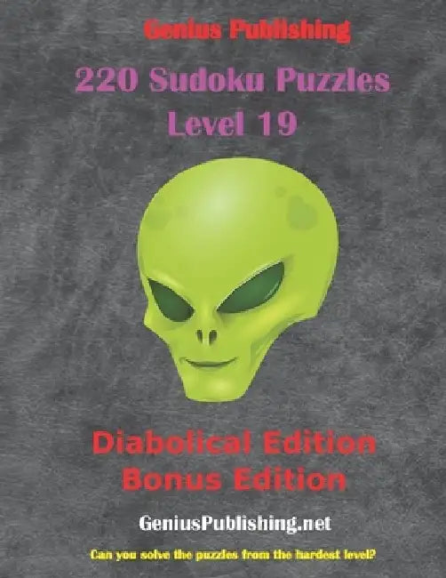 220 Sudoku Level 19 Puzzles - Diabolical Bonus Edition: Can you Solve the Puzzles from the Hardest Level? by Genius Publishing