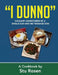 "I Dunno": Culinary Adventures of a Single Dad and His Teenage Son by Stu Rosen