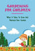 Gardening For Children: What It Takes To Grow And Maintain Your Garden: Teaching Kids To Garden by Karole Burum