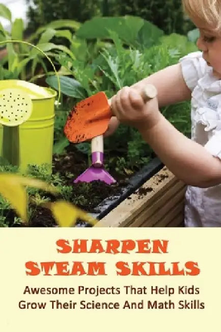 Sharpen Steam Skills: Awesome Projects That Help Kids Grow Their Science And Math Skills: Fun Ways To Teach Kids How To Garden by Hiroko Pitsenbarger