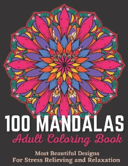 100 Mandalas Adult Coloring Book - Most Beautiful Designs For Stress Relieving And Relaxation.: An Effective And Fun-Filled Way To Relax And Reduce St by Xoss Publishing House