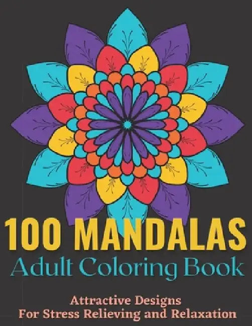 100 Mandalas Adult Coloring Book - Attractive Mandala Designs For Stress Relieving And Relaxation.: An Effective And Fun-Filled Way To Relax And Reduc by Xoss Publishing House