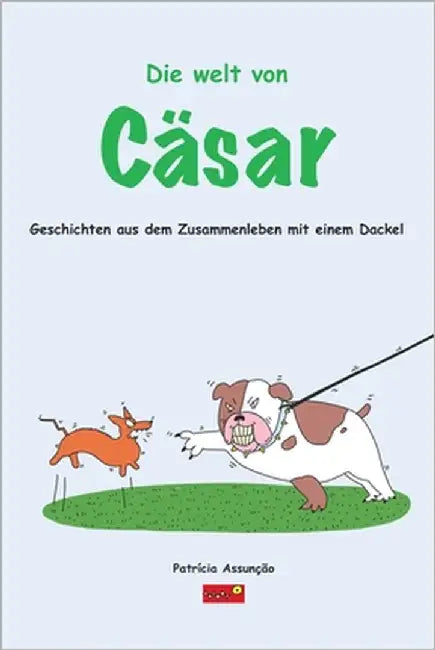 Die welt von Cäser: Geschichten aus dem Zusammenleben mit einem Dackel by Assunçao, Patricia