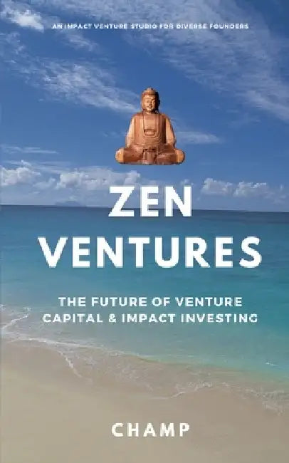 Zen Ventures: The Future of Venture Capital & Impact Investing by Champion Muthle