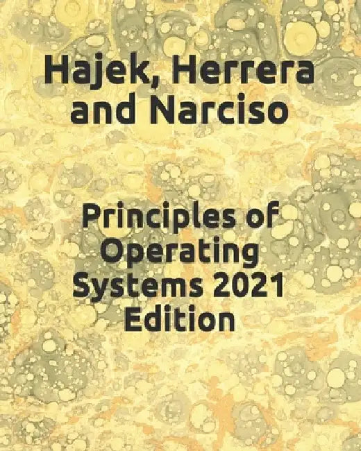 Principles of Operating Systems 2021 Edition by Cesar Herrera