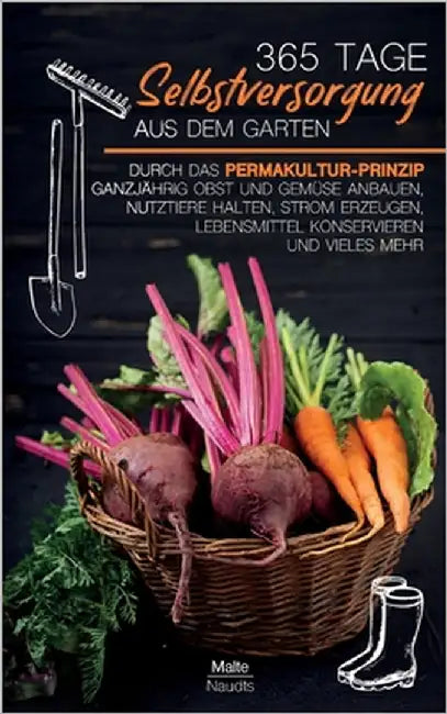 365 Tage Selbstversorgung aus dem Garten: Durch das Permakultur-Prinzip ganzjährig Obst und Gemüse anbauen, Nutztiere halten, Strom erzeugen, Lebensmi by Naudts, Malte