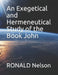 An Exegetical and Hermeneutical Study of the Book John by Ronald Nelson