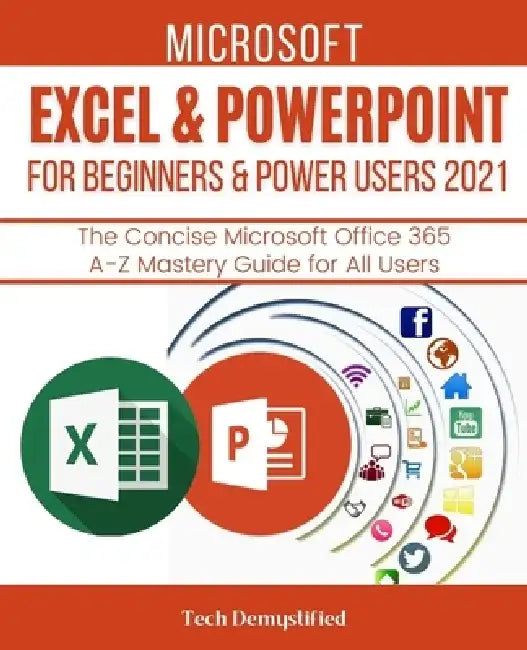 Microsoft Excel & PowerPoint for Beginners & Power Users 2021: The Concise Microsoft Excel & PowerPoint A-Z Mastery Guide for All Users by Tech Demystified