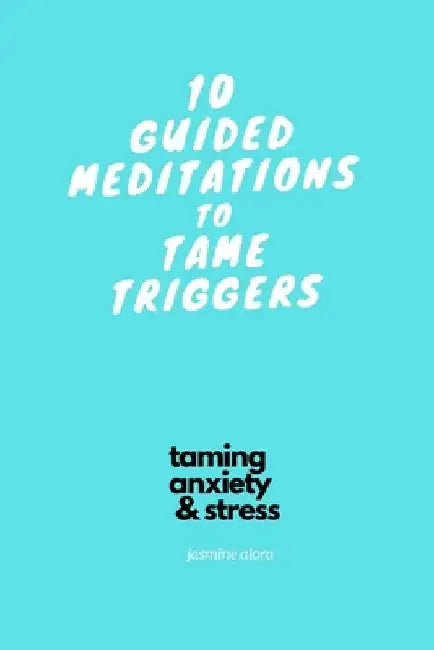 10 Guided Meditations to Tame Triggers: Part of the Taming Anxiety & Stress Series by Jasmine Alora