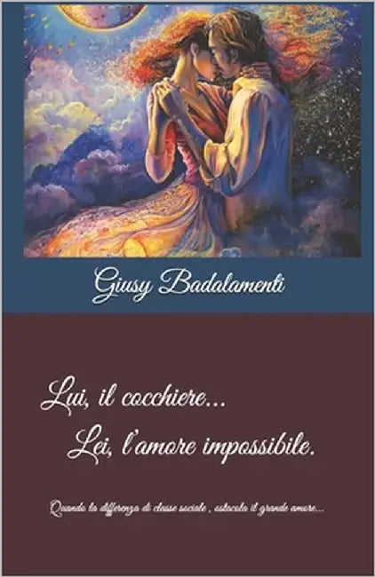 Lui, il cocchiere... Lei, l'amore impossibile: Quando la differenza di classe sociale ostacola il grande amore... by Badalamenti, Giusy