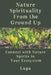 Nature Spirituality From the Ground Up: Connect With Nature Spirits In Your Ecosystem by Lupa