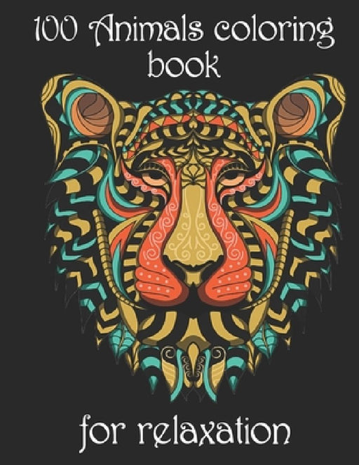 100 Animals coloring book for relaxation: Adult Coloring Book with Designs Animals, Mandalas, Flowers Portraits and Stress Relieving by Yo Noto