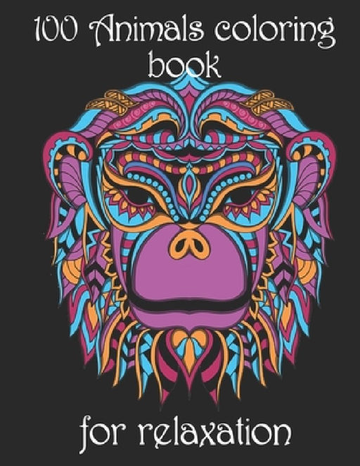 100 Animals coloring book for relaxation: Adult Coloring Book with Designs Animals, Mandalas, Flowers Portraits and Stress Relieving by Yo Noto