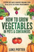 How to Grow Vegetables in Pots and Containers: 9 Steps to Plant & Harvest Organic Food in as Little as 21 Days for Beginners by Luke Potter