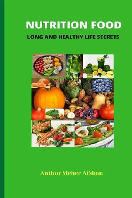 Nutrition Food: Long And Healthy Life Secrets by Meher Afshan