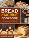 Bread Machine Cookbook: 750 Fuss-Free Budget-Friendly Recipes for Making Homemade Bread with Any Br by Barnes, Madeline