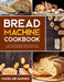 Bread Machine Cookbook: 750 Fuss-Free Budget-Friendly Recipes for Making Homemade Bread with Any Br by Barnes, Madeline