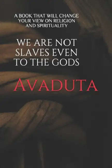 We Are Not Slaves Even to the Gods by Avaduta