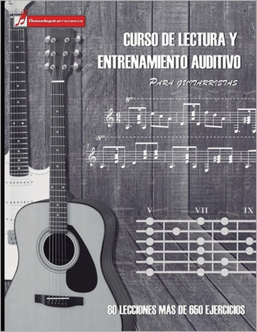 Curso de lectura y entrenamiento auditivo para guitarristas: Aprenda a leer partituras y mejore sus capacidades auditivas by Miguel Antonio Martínez Cuellar