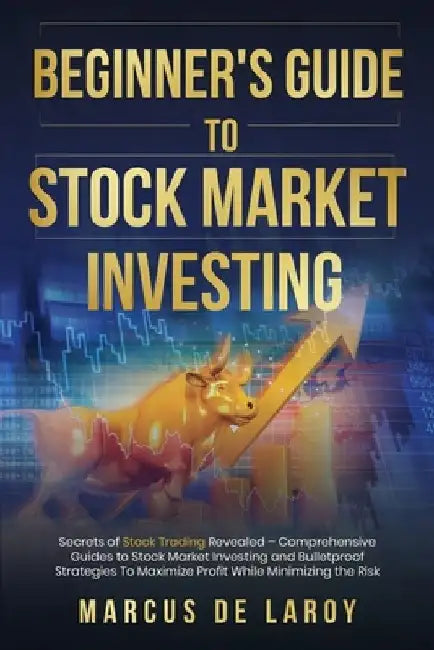 Beginner's Guide to Stock Market Investing: Secrets of Stock Trading Revealed - Comprehensive Guides to Stock Market Investing and Bulletproof Strateg by Marcus de Laroy
