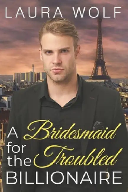 A Bridesmaid for the Troubled Billionaire: A Clean Contemporary Romance by Laura Wolf