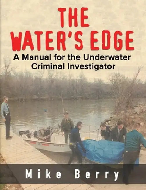 The Water's Edge: A Manual for the Underwater Criminal Investigator by Mike Berry