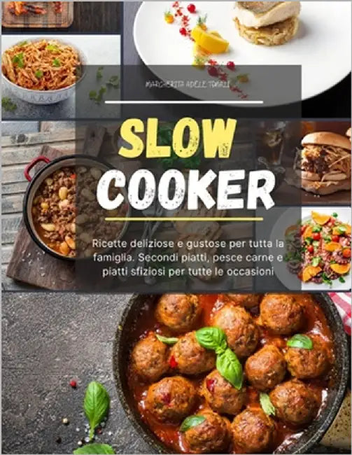 Slow Cooker: Ricette deliziose e gustose per tutta la famiglia. Secondi piatti, pesce carne e piatti sfiziosi per tutte le occasion by Tonali, Margherita Adèle