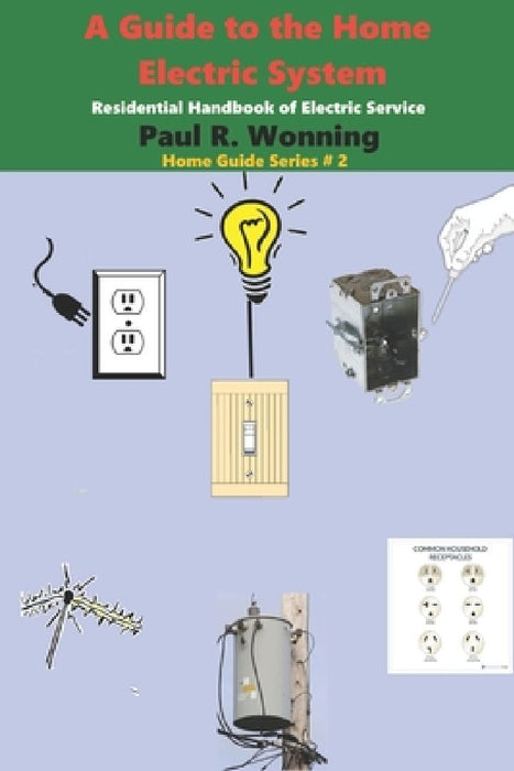 A Guide to the Home Electric System: Residential Handbook of Electric Service by Paul R. Wonning
