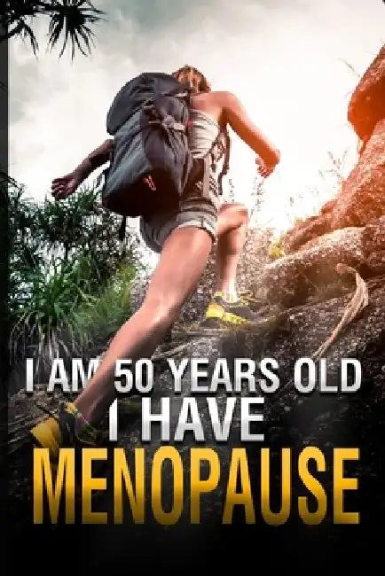 I Am 50 Years Old and I Have Menopause by Josefina M. Alvarez
