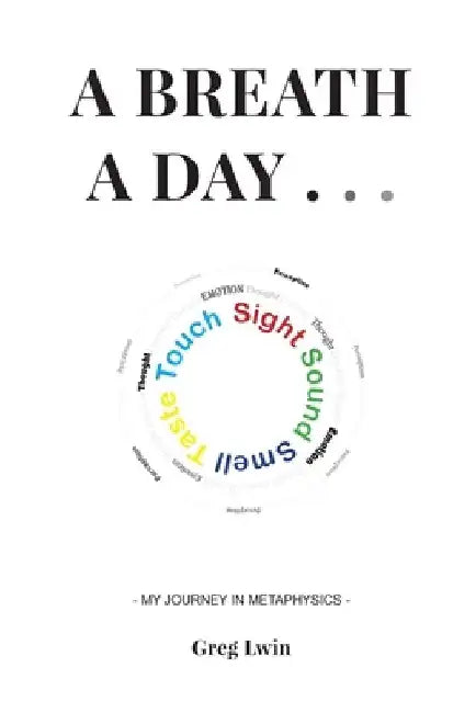 A Breath a Day . . .: My Journey in Metaphysics by Greg Lwin