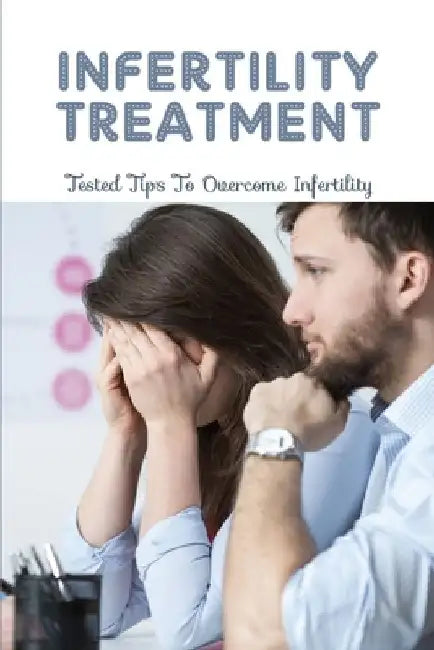 Infertility Treatment: Tested Tips to Overcome Infertility: Therapy Techniques For Infertility by Willian Stankovich