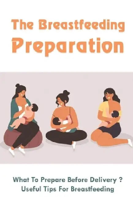 The Breastfeeding Preparation: What To Prepare Before Delivery?, Useful Tips For Breastfeeding: Benefits Of Breastfeeding by Babara Kienitz