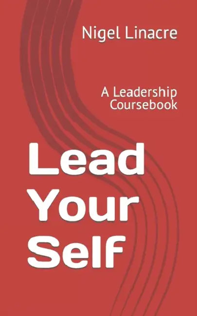 Lead Your Self: A Leadership Coursebook by Nigel Linacre